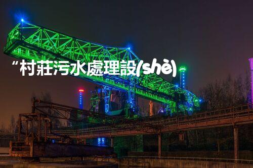 “村莊污水處理設(shè)備，綠色家園守護(hù)者”